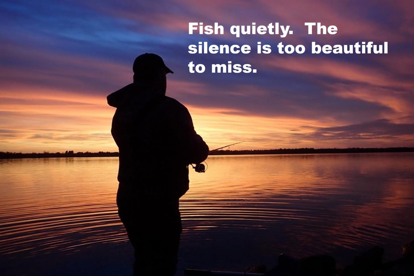 Silhouette of wading angler at sunset with text, "Fish quietly.  The silence is too beautiful to miss."  Photo by Daryl Bauer, Nebraska Game & Parks Commission.