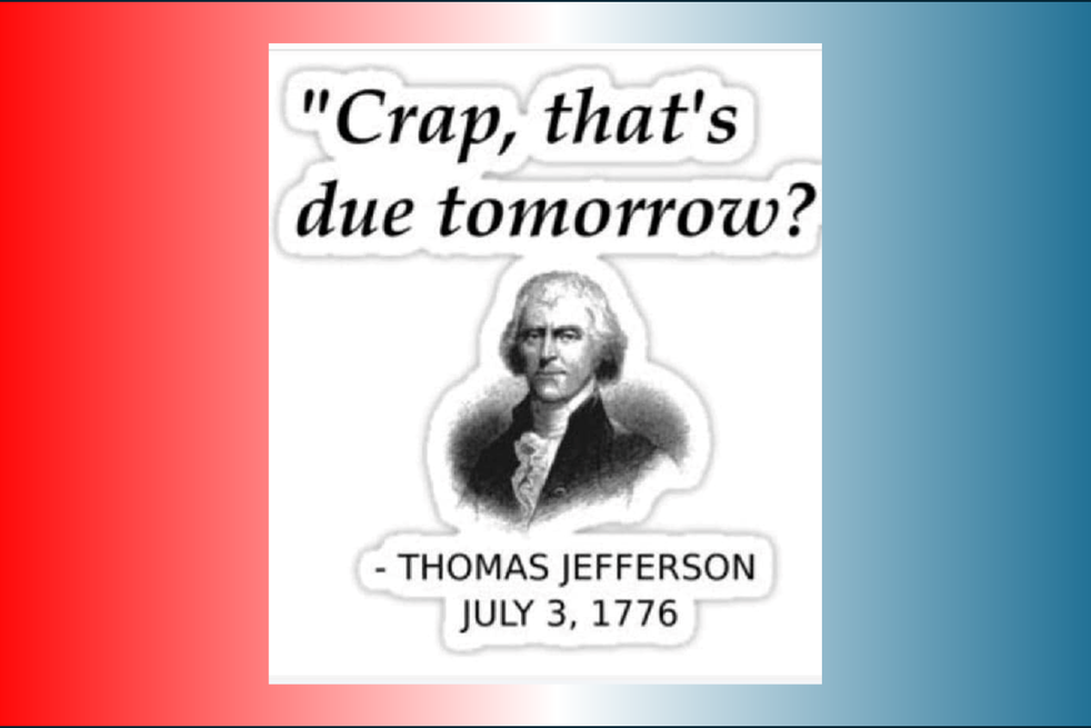 Spoof quoting Thomas Jefferson having to complete assignment of writing Declaration of Independence by July 4.  Internet meme.
